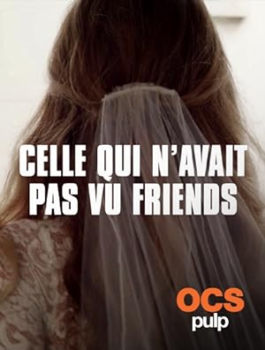 Celle qui n’avait pas vu « Friends »